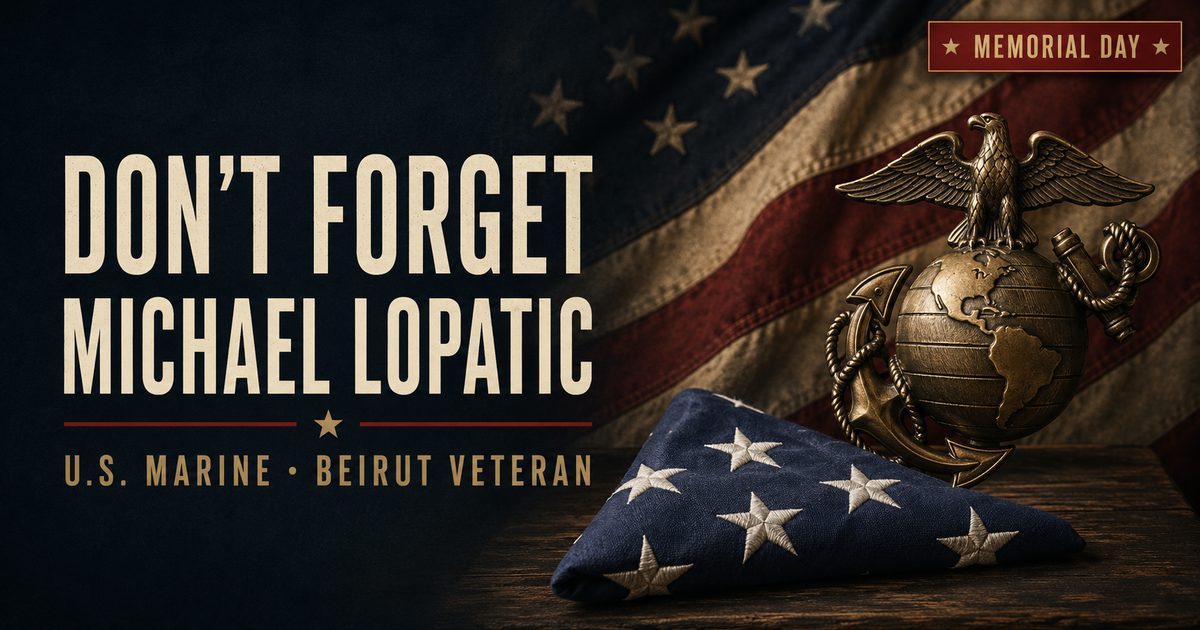 Don't forget Michael Lopatic — U.S. Marine and Beirut veteran. Memorial Day.